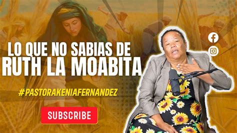 Lo Que No Sabias De Ruth La Moabita Pastora Kenia Fernandez Youtube