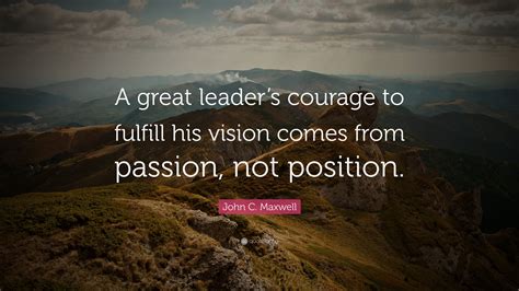 John C Maxwell Quote A Great Leaders Courage To Fulfill His Vision