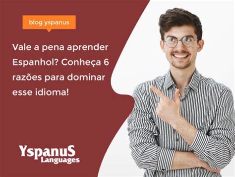 Vale a pena aprender Espanhol 6 razões para dominar esse idioma