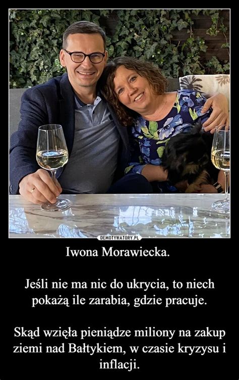 Iwona Morawiecka Je Li Nie Ma Nic Do Ukrycia To Niech Poka Ile