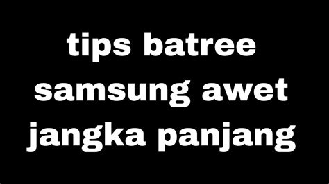 TONTON VIDEO INI BUAT YANG MAU BATRE HP SAMSUNG KALIAN AWET JANGKA