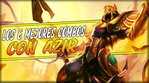 Los 6 Combos Con Azir Que Te Tienes Que Aprender Azir Combos Lol