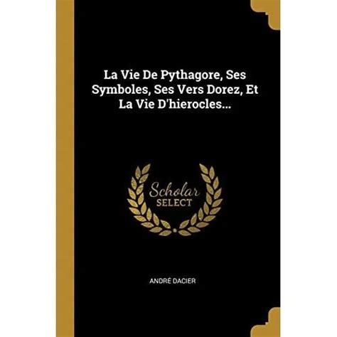 La Vie De Pythagore Ses Symboles Ses Vers Dorez Et L Paperback