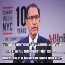 Meme Personalizado Soy Elegido Presidente Yo Martin Vizcarra Acabare