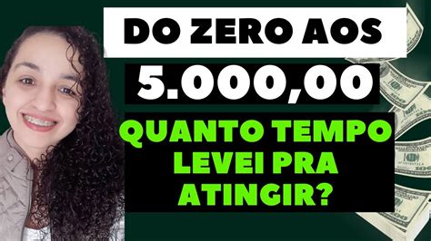 DO ZERO AOS R 5 000 00 QUANTO TEMPO LEVEI PRA ATINGIR ESSA META