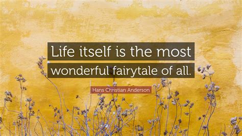 Hans Christian Anderson Quote Life Itself Is The Most Wonderful