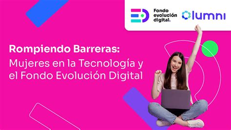 Rompiendo Barreras Mujeres En La Tecnolog A Y El Fondo Evoluci N Digital