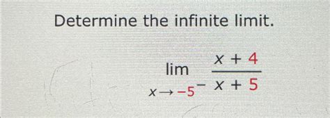 Solved Determine The Infinite Limit Limx→ 5 X 4x 5