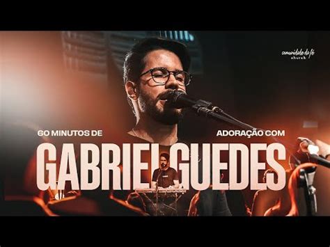 60 MINUTOS DE LOUVOR E ADORAÇÃO GABRIEL GUEDES YouTube