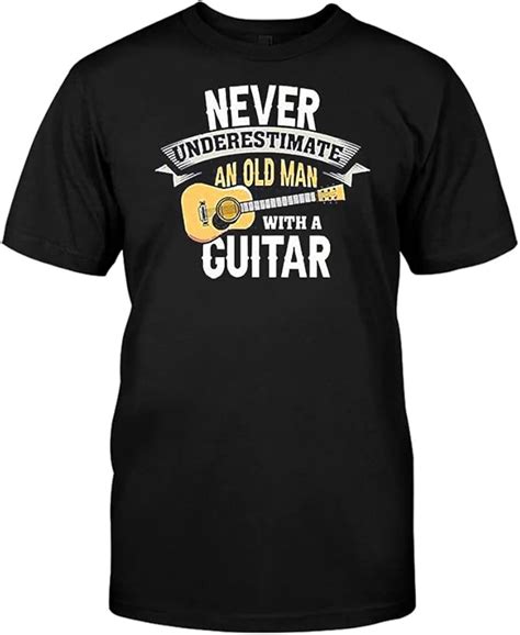 Never Underestimate An Old Man With A Guitar Guitar Shirt Tee Shirts