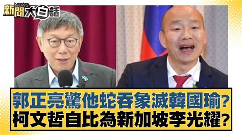 郭正亮驚他蛇吞象滅韓國瑜？柯文哲自比為新加坡李光耀？ 新聞大白話tvbstalk 20240204 Youtube