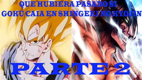 Que Hubiera Pasado Si Goku Caia En Shingeki No Kyojin Parte 2 YouTube