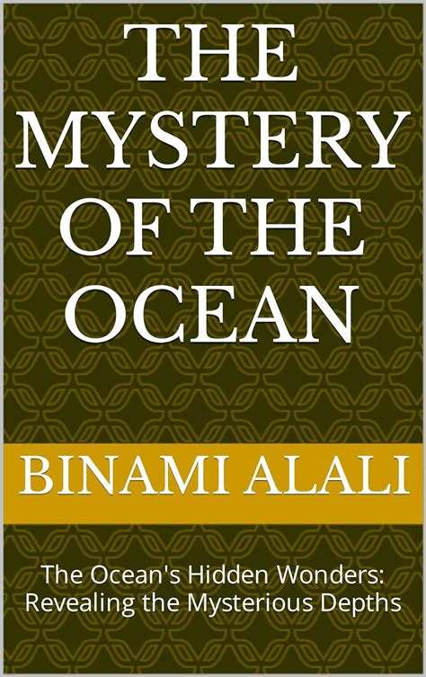 The Mystery Of The Ocean The Oceans Hidden Wonders Revealing The