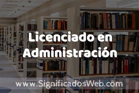 Concepto De Licenciado En Administración ️ Significado Y Definición