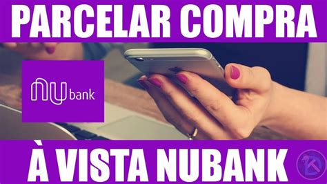 Como Parcelar Compras Vista No Nubank Youtube