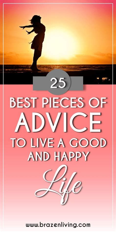 25 Best Pieces Of Advice To Live A Good And Happy Life Brazen Living Best Life Advice Happy