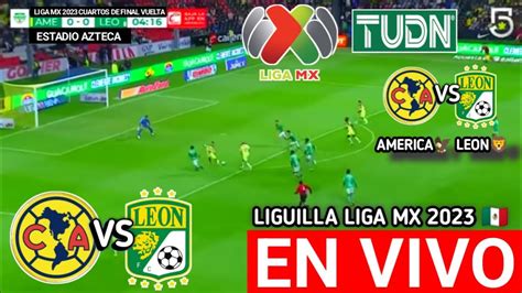 AMERICA VS LEON EN VIVO CUARTOS DE FINAL VUELTA LIGUILLA LIGA MX 2023