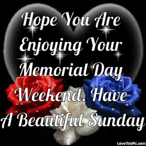 Hope You Are Enjoying Your Memorial Day Weekend Happy Sunday Pictures