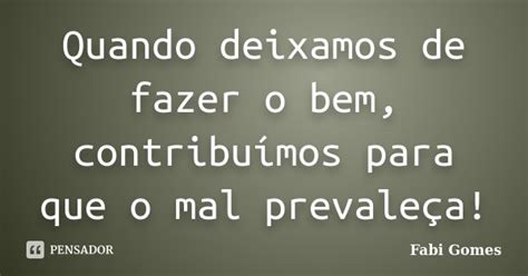 Quando Deixamos De Fazer O Bem Fabi Gomes Pensador