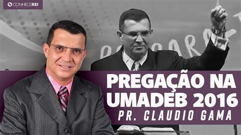 Pr Cláudio Gama Pregando na UMADEB 2016 YouTube