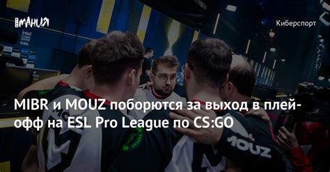 MIBR и MOUZ поборются за выход в плей офф на ESL Pro League по CS GO