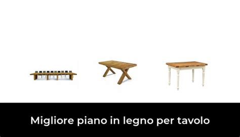 Migliore Piano In Legno Per Tavolo Nel Secondo Gli Esperti