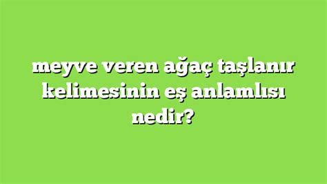 meyve veren ağaç taşlanır kelimesinin eş anlamlısı nedir Anlamı ve