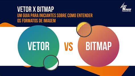 Vetores E Bitmaps Um Guia Para Iniciantes Sobre Como Entender Os