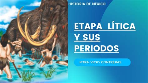 LA ETAPA LÍTICA Y SUS PERÍODOS VickyContreras Historiademexico