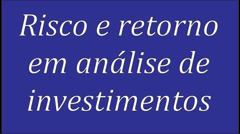 Risco E Retorno Em Análise De Investimentos Youtube