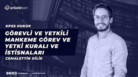 Cemalettin DİLİK GÖREVLİ VE YETKİLİ MAHKEME GÖREV VE YETKİ KURALI VE