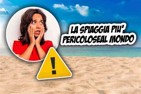 Spiaggia più pericolosa al mondo non devi mai avvicinarti ecco perché