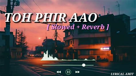 Toh Phir Aao Slowed And Reverb Mustafa Zahid Emraan Hashmi