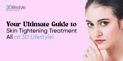 Your Ultimate Guide To Skin Tightening Treatments All At 3D Lifestyle