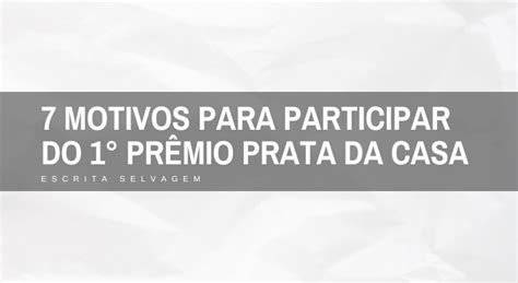 7 Motivos Para Participar do 1 Prêmio Prata da Casa