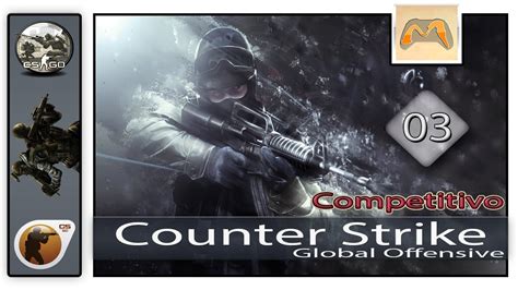 Counter Strike Global Offensive Competitivo 03 YouTube