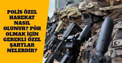 Polis Özel Harekat Nasıl Olunur PÖh Olmak İçin Gerekli Özel Şartlar