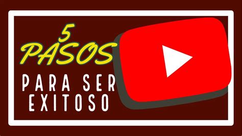 5 Pasos Para Tener Éxito En Youtube Youtube