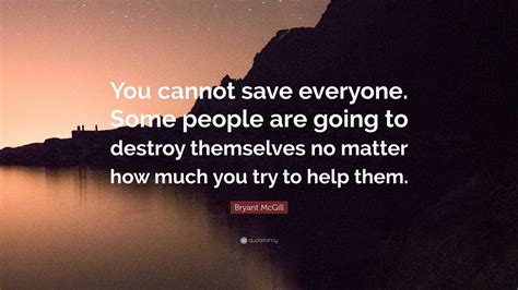 Bryant McGill Quote You Cannot Save Everyone Some People Are Going