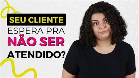 Não Deixe Seu Cliente Esperando pra NÃO Ser Atendido Pega Essa Dica