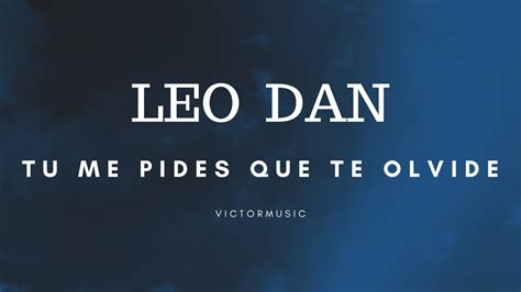 Leo Dan Tu Me Pides Que Te Olvide Letra Youtube