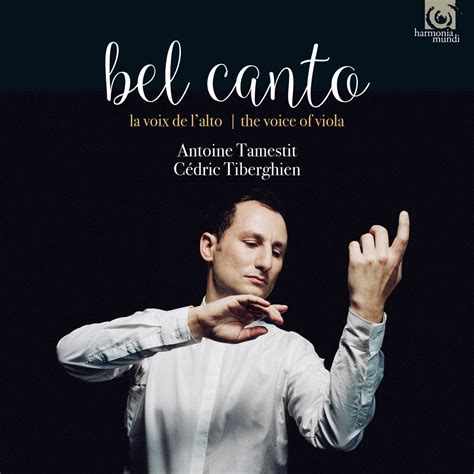 Bel Canto The Voice of the Viola by Antoine Tamestit Cédric