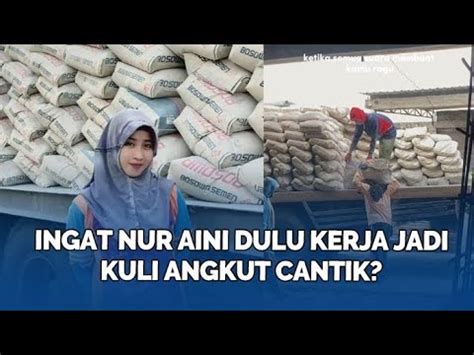 Ingat Nur Aini Dulu Kerja Jadi Kuli Angkut Cantik Nasibnya Kini Indah