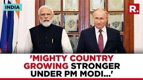 A Mighty Country Growing Stronger Under PM Modi Russian President