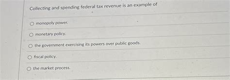 Solved Collecting And Spending Federal Tax Revenue Is An Chegg