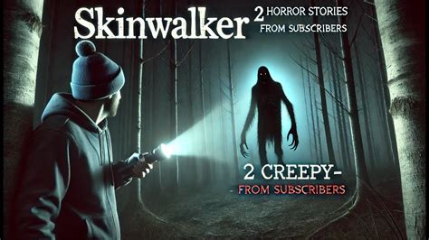 Creepy Skinwalker Horror Stories From Subscribers Youtube