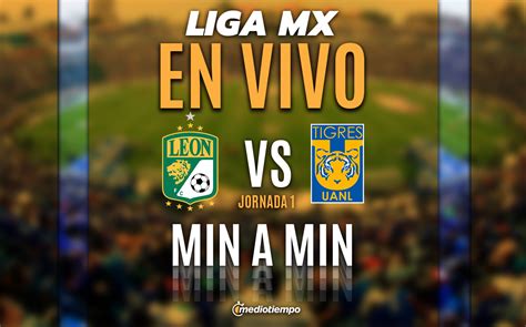 Le N Vs Tigres Hoy En Vivo Transmisi N Online Liga Mx Mediotiempo