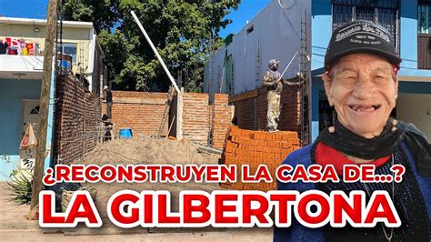 RECONSTRUYEN LA CASA DE LA GILBERTONA YouTube