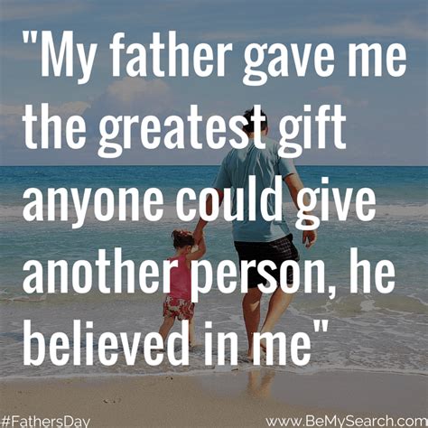 My Father Gave Me The Greatest Gift Anyone Could Give Another Person