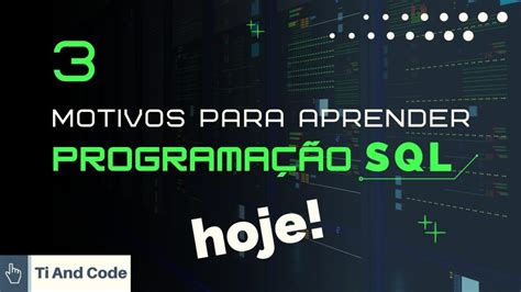 Programa O Sql Motivos Para Aprender Hoje Ti And Code